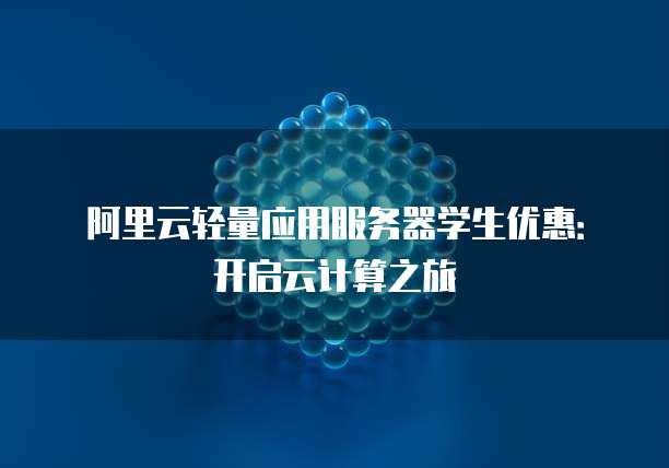 阿里云轻量应用服务器学生优惠:开启云计算之旅