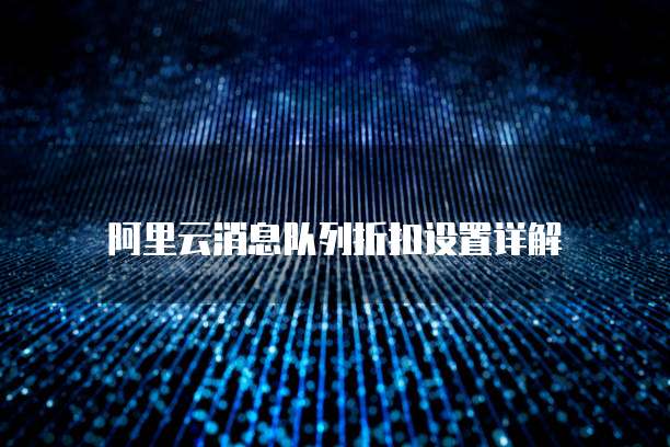 阿里云消息队列折扣设置详解