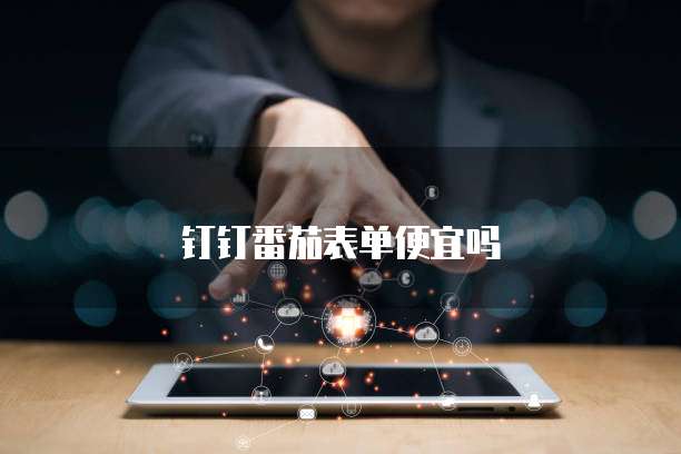 钉钉番茄表单便宜吗