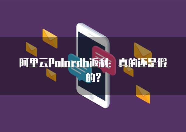 阿里云PolarDB返利：真的还是假的？
