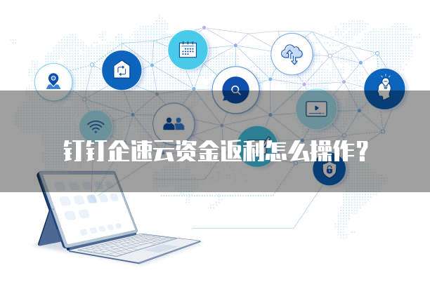 钉钉企速云资金返利怎么操作?