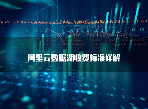 阿里云数据湖收费标准详解