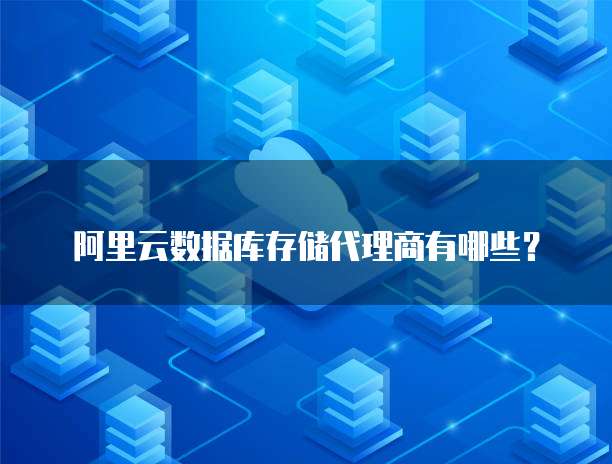 阿里云数据库存储代理商有哪些?