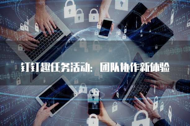 钉钉趣任务活动：团队协作新体验