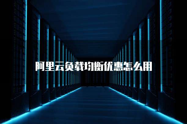 阿里云负载均衡优惠怎么用