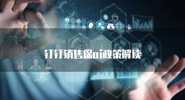 钉钉销售保ai政策解读