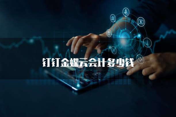 钉钉金蝶云会计多少钱