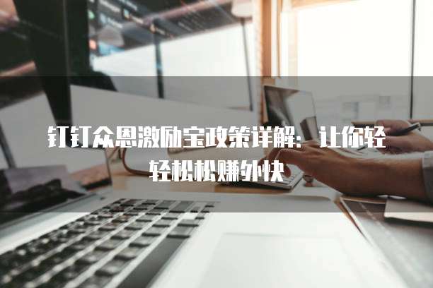 钉钉众恩激励宝政策详解:让你轻轻松松赚外快