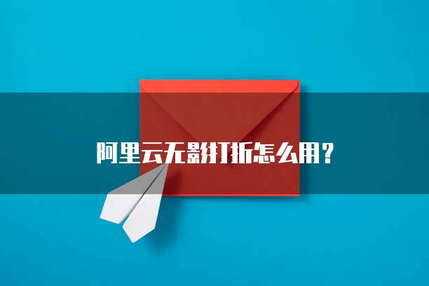 阿里云无影打折怎么用?