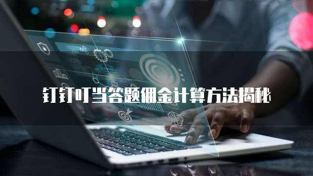 钉钉叮当答题佣金计算方法揭秘