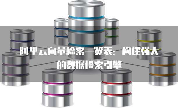 阿里云向量检索一览表：构建强大的数据检索引擎