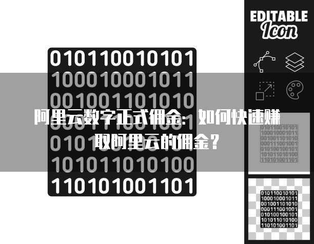 阿里云数字正式佣金：如何快速赚取阿里云的佣金？