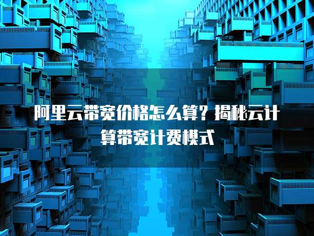 阿里云带宽价格怎么算?揭秘云计算带宽计费模式