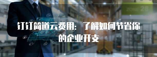 钉钉简道云费用：了解如何节省你的企业开支