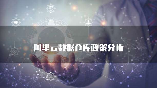 阿里云数据仓库政策分析