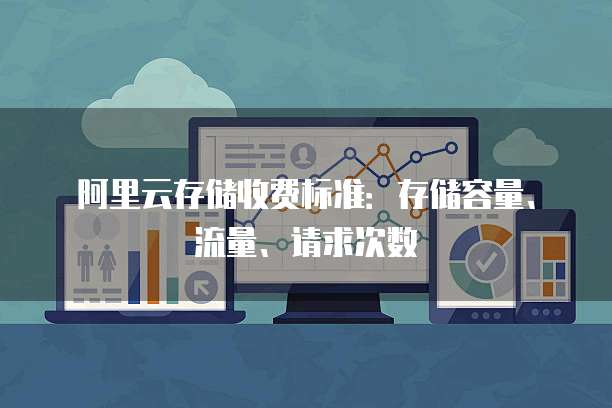 阿里云存储收费标准:存储容量、流量、请求次数