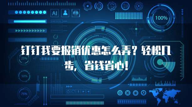 钉钉我要报销优惠怎么弄?轻松几步,省钱省心!