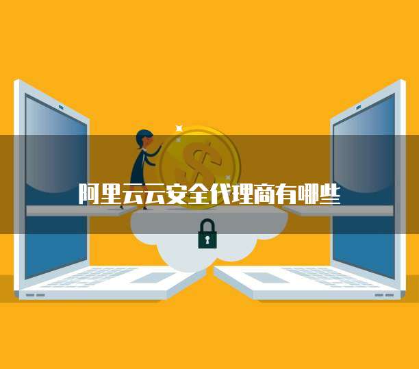 阿里云云安全代理商有哪些