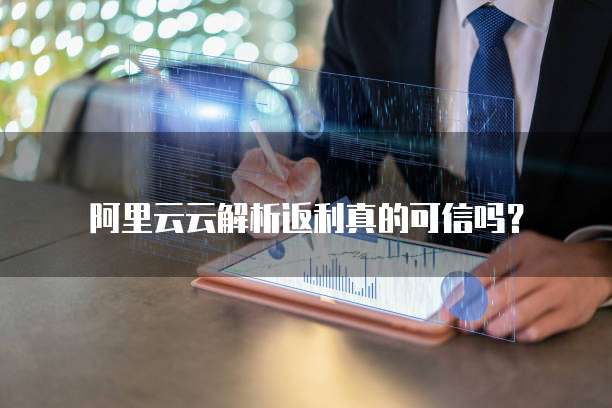 阿里云云解析返利真的可信吗?