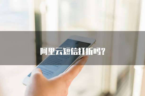 阿里云短信打折吗?