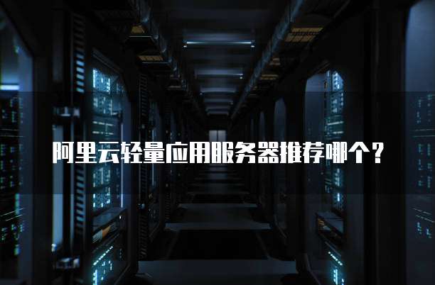 阿里云轻量应用服务器推荐哪个?