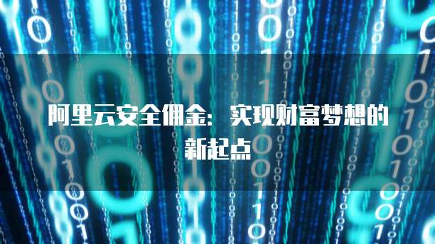 阿里云安全佣金:实现财富梦想的新起点