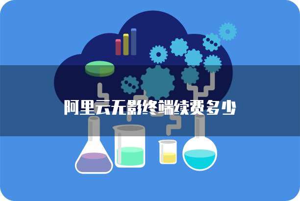 阿里云无影终端续费多少