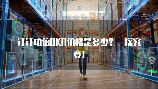 钉钉功倍OKR价格是多少？一探究竟！