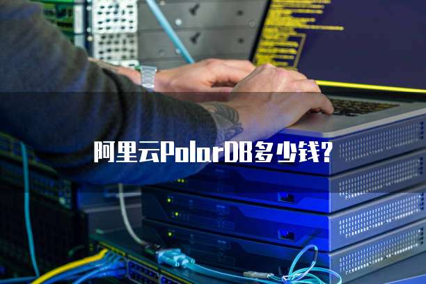 阿里云PolarDB多少钱？