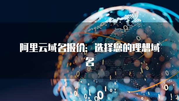 阿里云域名报价:选择您的理想域名