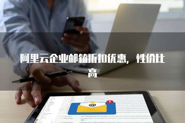 阿里云企业邮箱折扣优惠，性价比高