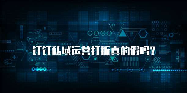 钉钉私域运营打折真的假吗？