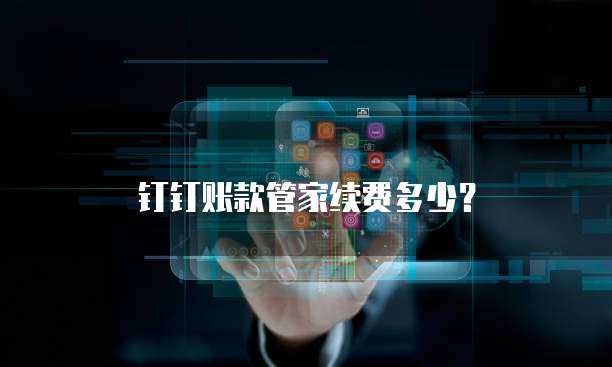钉钉账款管家续费多少？