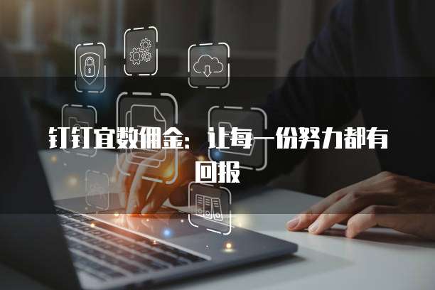 钉钉宜数佣金:让每一份努力都有回报