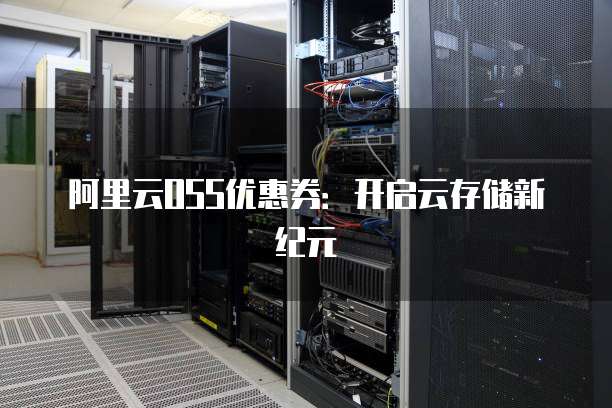阿里云OSS优惠券:开启云存储新纪元