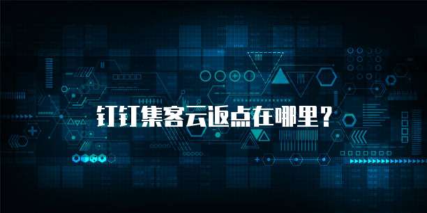 钉钉集客云返点在哪里？
