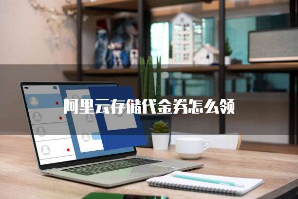 阿里云存储代金券怎么领