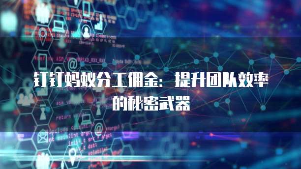 钉钉蚂蚁分工佣金:提升团队效率的秘密武器