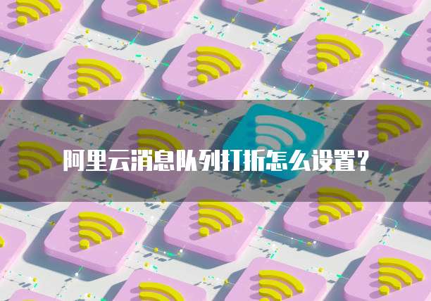 阿里云消息队列打折怎么设置?