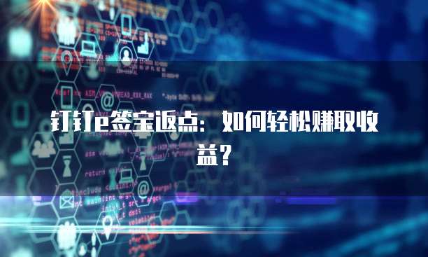 钉钉e签宝返点：如何轻松赚取收益？