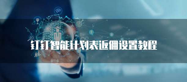 钉钉智能计划表返佣设置教程