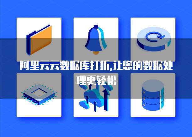 阿里云云数据库打折,让您的数据处理更轻松