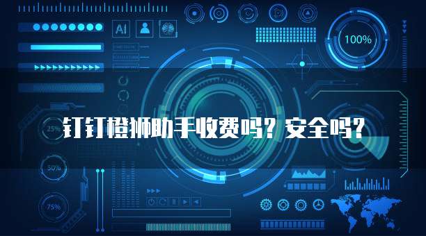 钉钉橙狮助手收费吗？安全吗？