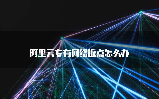 阿里云专有网络返点怎么办