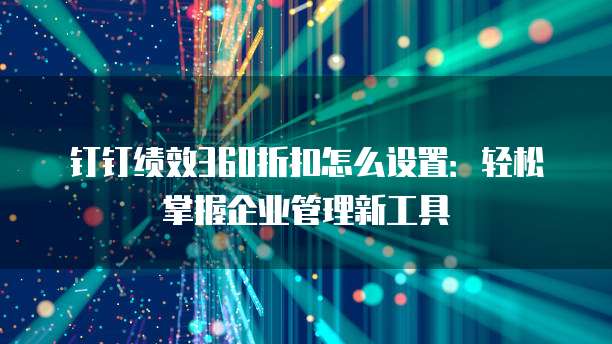 钉钉绩效360折扣怎么设置:轻松掌握企业管理新工具