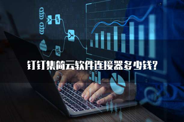 钉钉集简云软件连接器多少钱？