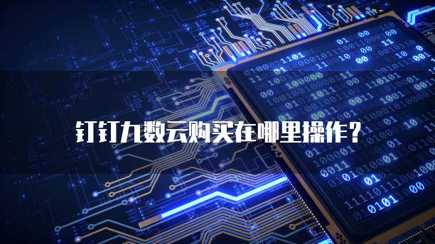 钉钉九数云购买在哪里操作?