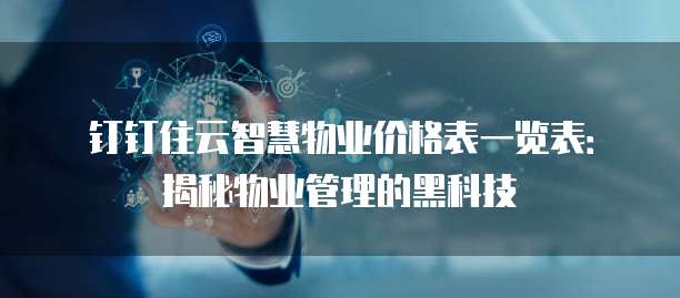 钉钉住云智慧物业价格表一览表:揭秘物业管理的黑科技