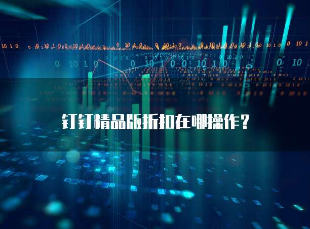 钉钉精品版折扣在哪操作？