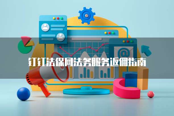 钉钉法保网法务服务返佣指南
